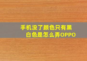 手机没了颜色只有黑白色是怎么弄OPPO