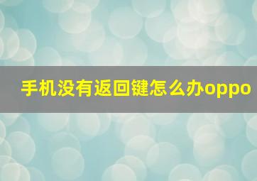 手机没有返回键怎么办oppo