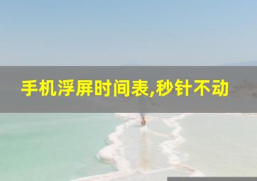 手机浮屏时间表,秒针不动