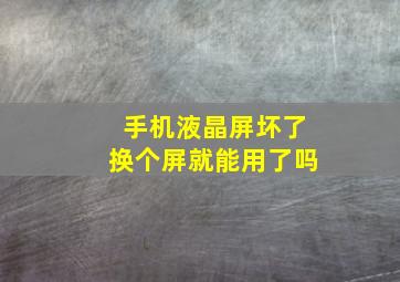 手机液晶屏坏了换个屏就能用了吗