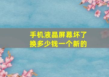 手机液晶屏幕坏了换多少钱一个新的