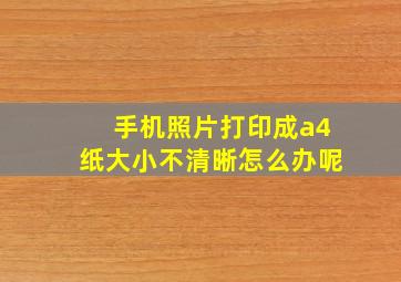 手机照片打印成a4纸大小不清晰怎么办呢