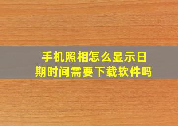 手机照相怎么显示日期时间需要下载软件吗