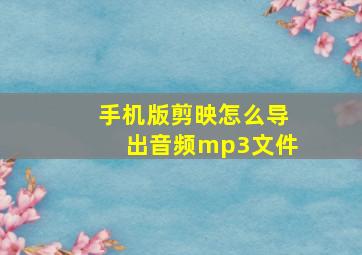 手机版剪映怎么导出音频mp3文件