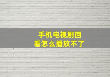 手机电视剧回看怎么播放不了