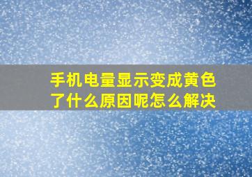 手机电量显示变成黄色了什么原因呢怎么解决