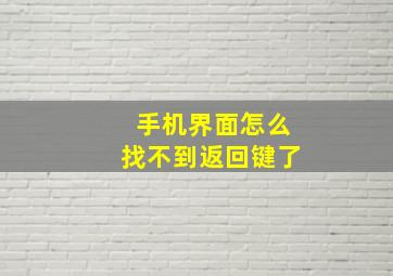 手机界面怎么找不到返回键了