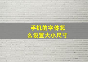 手机的字体怎么设置大小尺寸