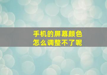 手机的屏幕颜色怎么调整不了呢