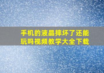 手机的液晶摔坏了还能玩吗视频教学大全下载