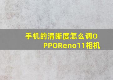 手机的清晰度怎么调OPPOReno11相机