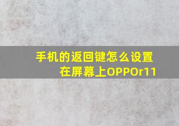 手机的返回键怎么设置在屏幕上OPPOr11