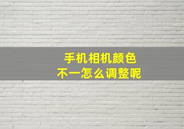 手机相机颜色不一怎么调整呢