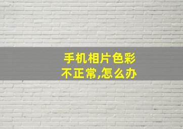 手机相片色彩不正常,怎么办