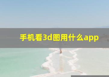 手机看3d图用什么app