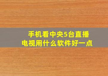 手机看中央5台直播电视用什么软件好一点