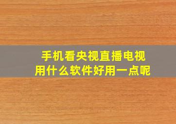 手机看央视直播电视用什么软件好用一点呢