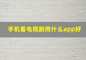 手机看电视剧用什么app好