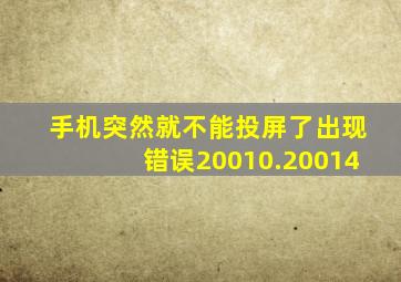 手机突然就不能投屏了出现错误20010.20014