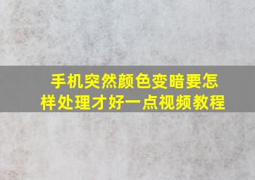 手机突然颜色变暗要怎样处理才好一点视频教程