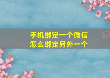 手机绑定一个微信怎么绑定另外一个