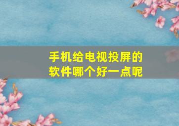 手机给电视投屏的软件哪个好一点呢