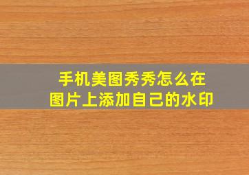 手机美图秀秀怎么在图片上添加自己的水印