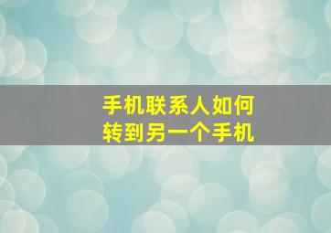 手机联系人如何转到另一个手机