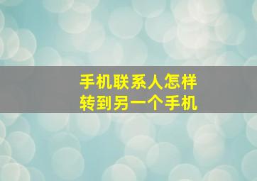 手机联系人怎样转到另一个手机