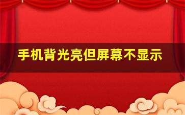 手机背光亮但屏幕不显示