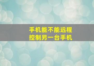 手机能不能远程控制另一台手机