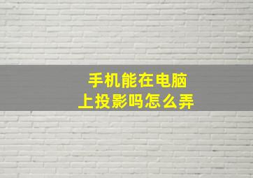 手机能在电脑上投影吗怎么弄