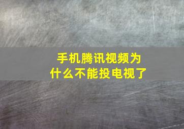 手机腾讯视频为什么不能投电视了