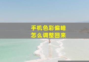 手机色彩偏暗怎么调整回来