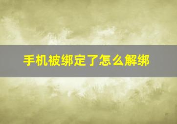 手机被绑定了怎么解绑