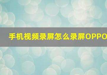 手机视频录屏怎么录屏OPPO