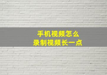 手机视频怎么录制视频长一点