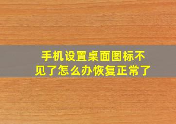 手机设置桌面图标不见了怎么办恢复正常了