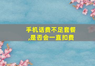 手机话费不足套餐,是否会一直扣费