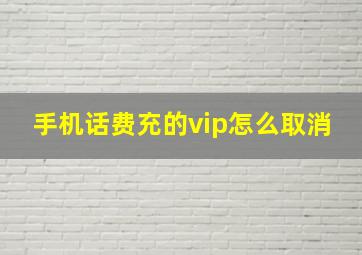 手机话费充的vip怎么取消