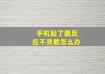 手机贴了膜反应不灵敏怎么办