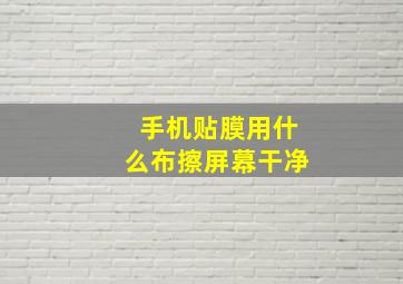 手机贴膜用什么布擦屏幕干净