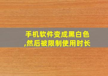 手机软件变成黑白色,然后被限制使用时长