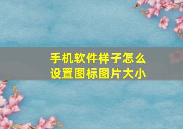 手机软件样子怎么设置图标图片大小