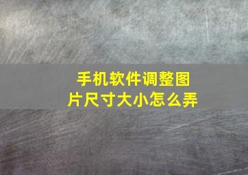 手机软件调整图片尺寸大小怎么弄