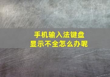 手机输入法键盘显示不全怎么办呢