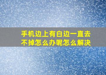 手机边上有白边一直去不掉怎么办呢怎么解决