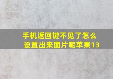 手机返回键不见了怎么设置出来图片呢苹果13