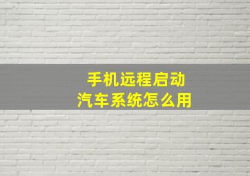 手机远程启动汽车系统怎么用