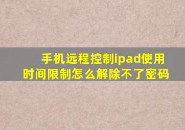 手机远程控制ipad使用时间限制怎么解除不了密码